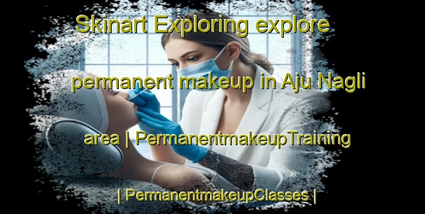 Skinart Exploring explore permanent makeup in Aju Nagli area | PermanentmakeupTraining | PermanentmakeupClasses | SkinartTraining-India
